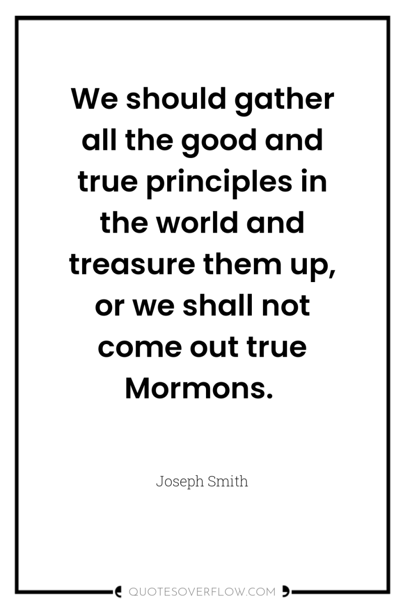 We should gather all the good and true principles in...