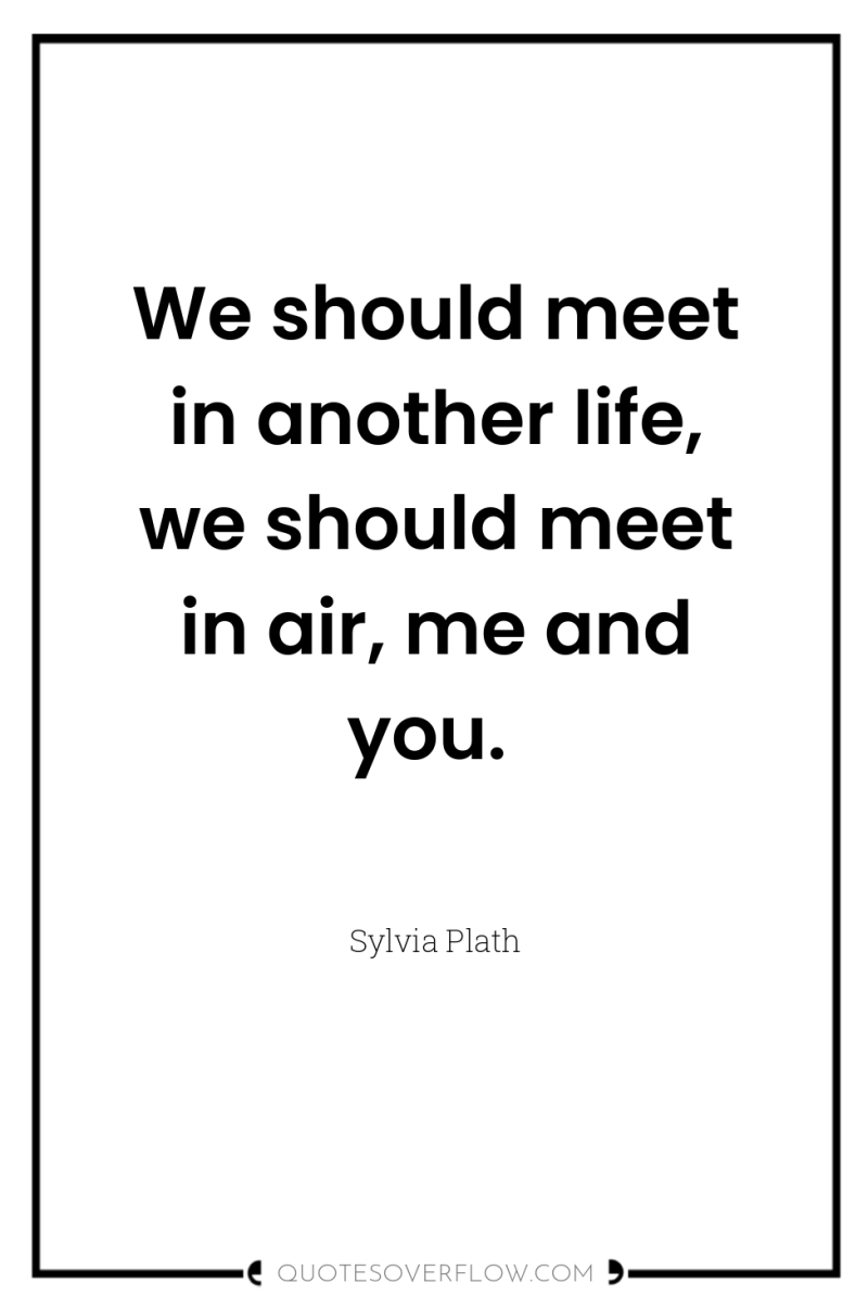 We should meet in another life, we should meet in...