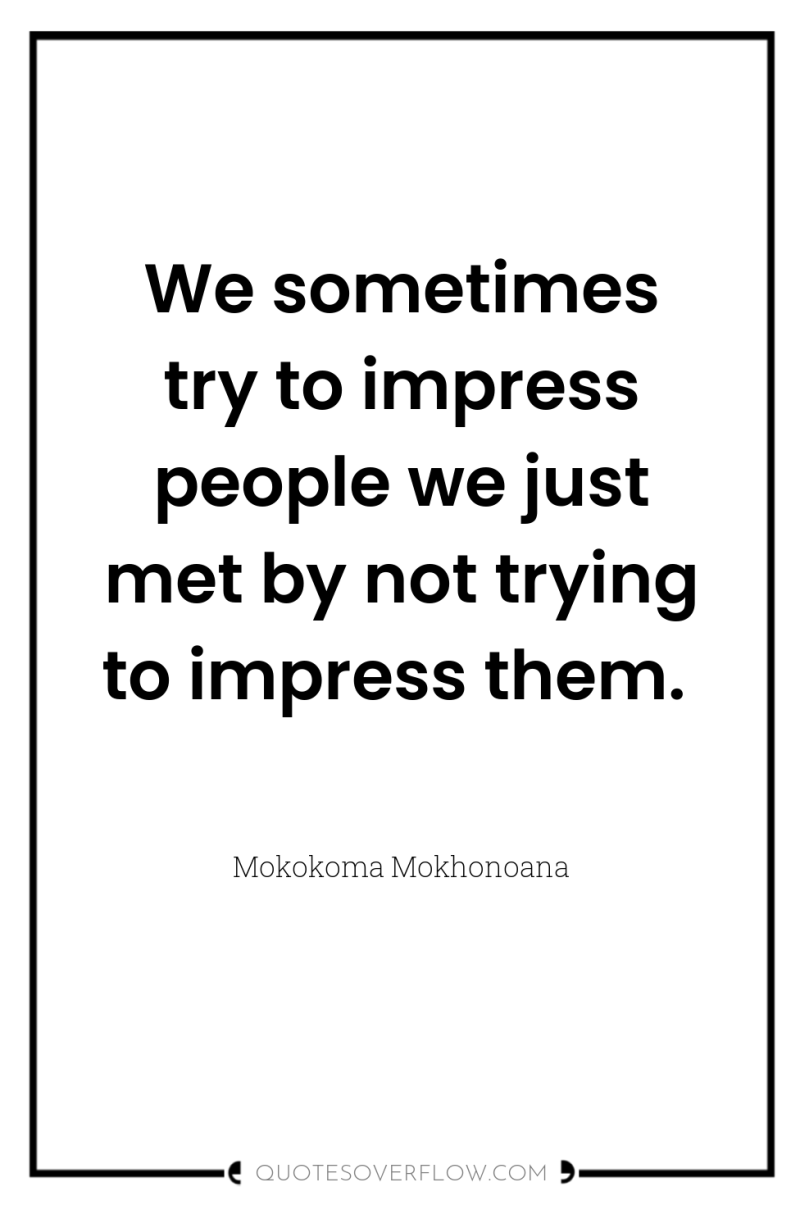 We sometimes try to impress people we just met by...