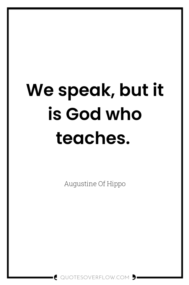 We speak, but it is God who teaches. 