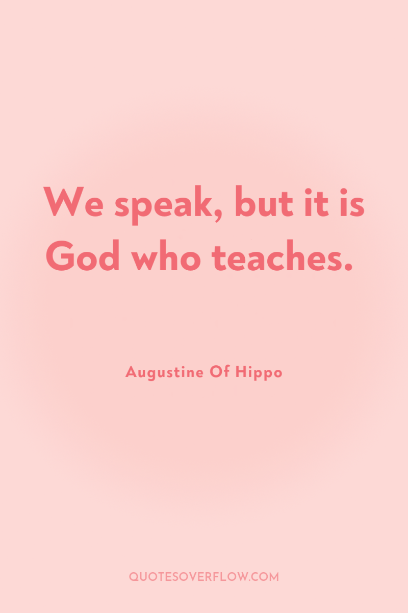 We speak, but it is God who teaches. 