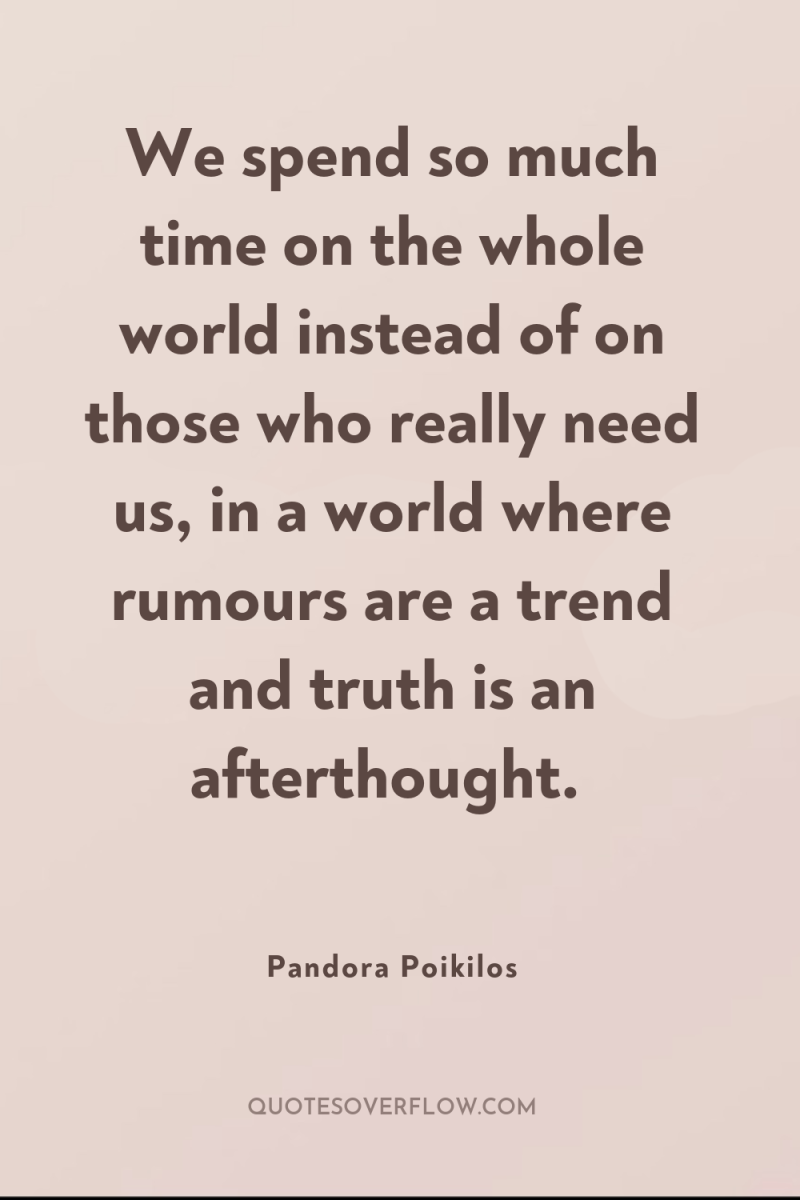 We spend so much time on the whole world instead...