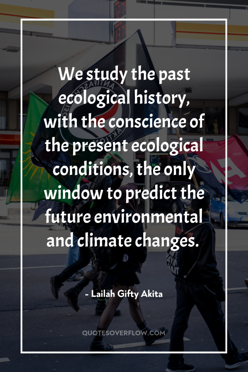 We study the past ecological history, with the conscience of...