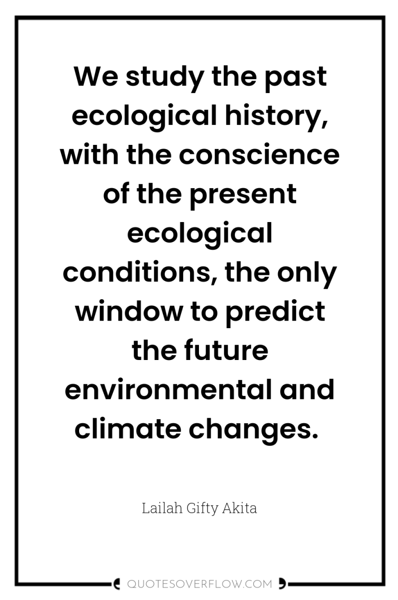 We study the past ecological history, with the conscience of...