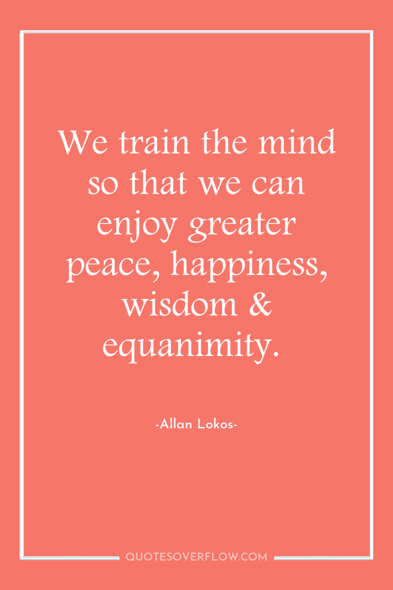 We train the mind so that we can enjoy greater...
