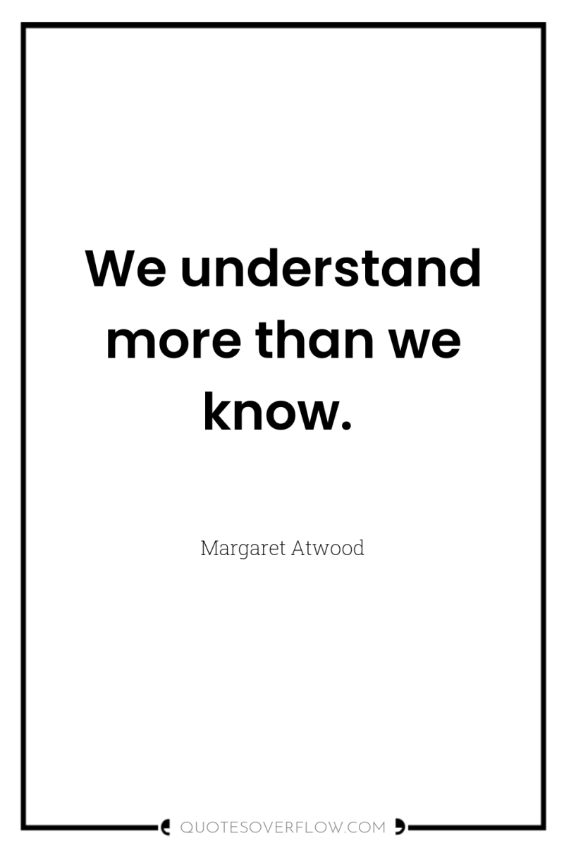 We understand more than we know. 