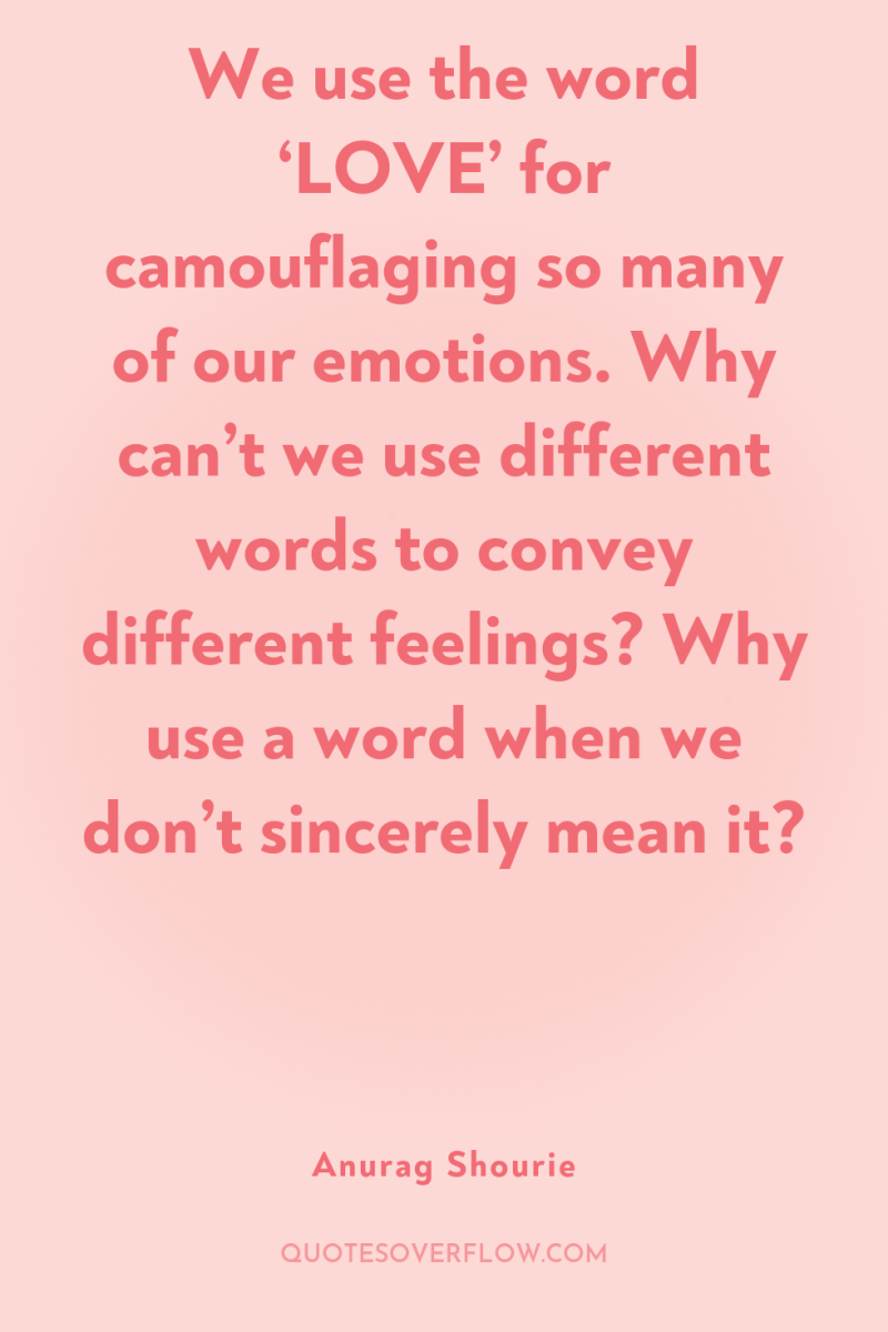 We use the word ‘LOVE’ for camouflaging so many of...