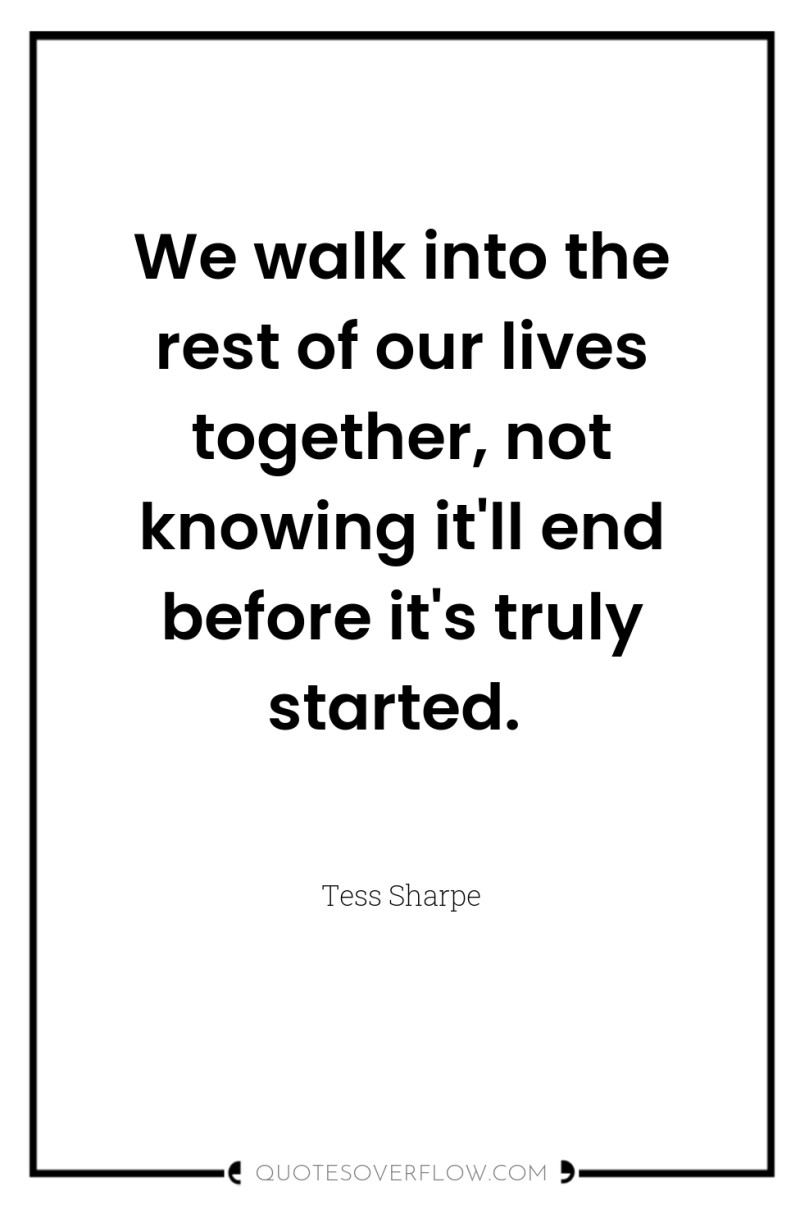We walk into the rest of our lives together, not...