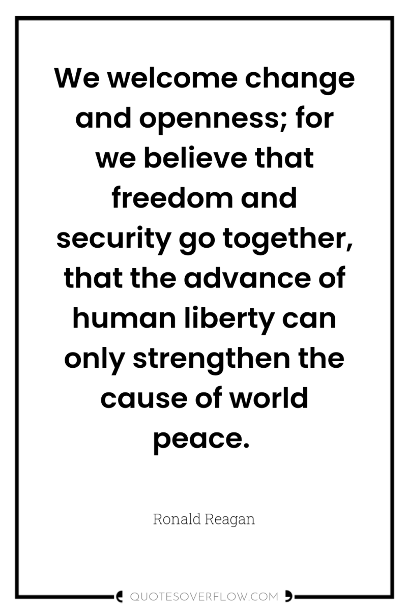 We welcome change and openness; for we believe that freedom...