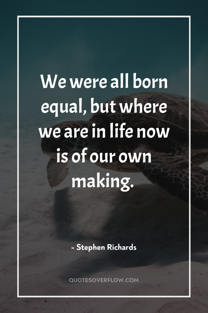 We were all born equal, but where we are in...