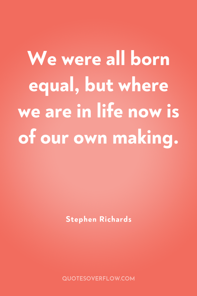 We were all born equal, but where we are in...