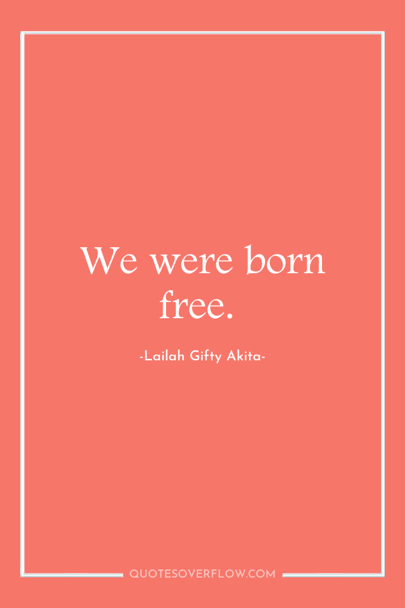 We were born free. 