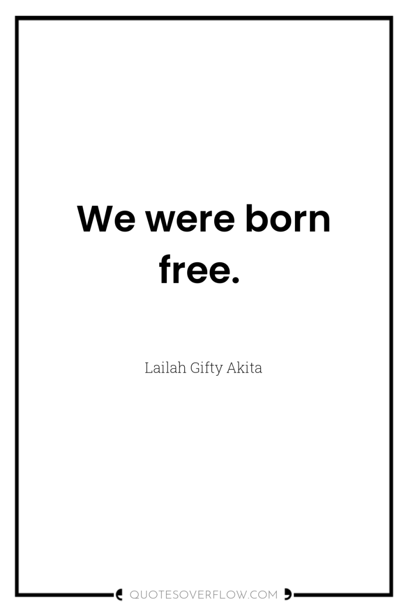 We were born free. 