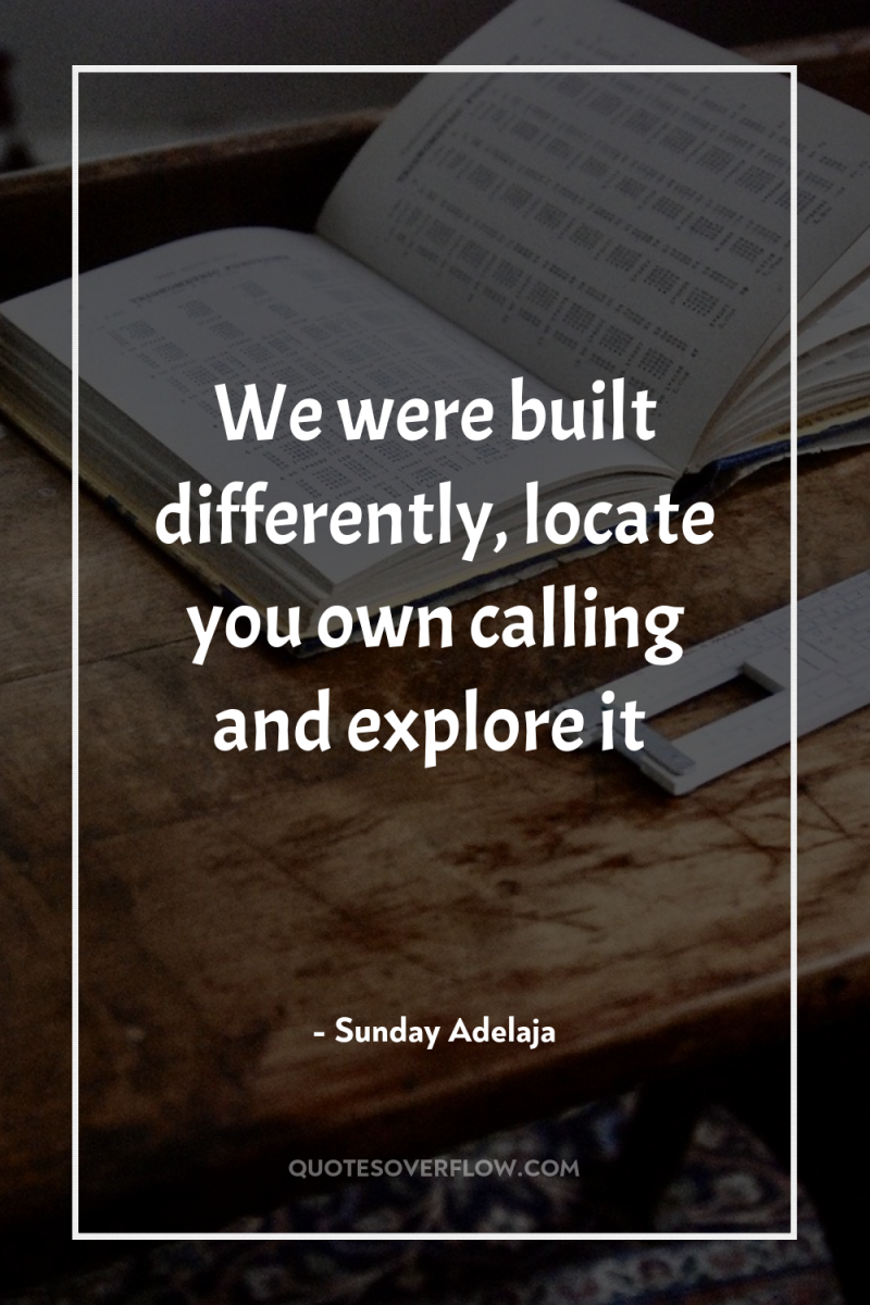 We were built differently, locate you own calling and explore...