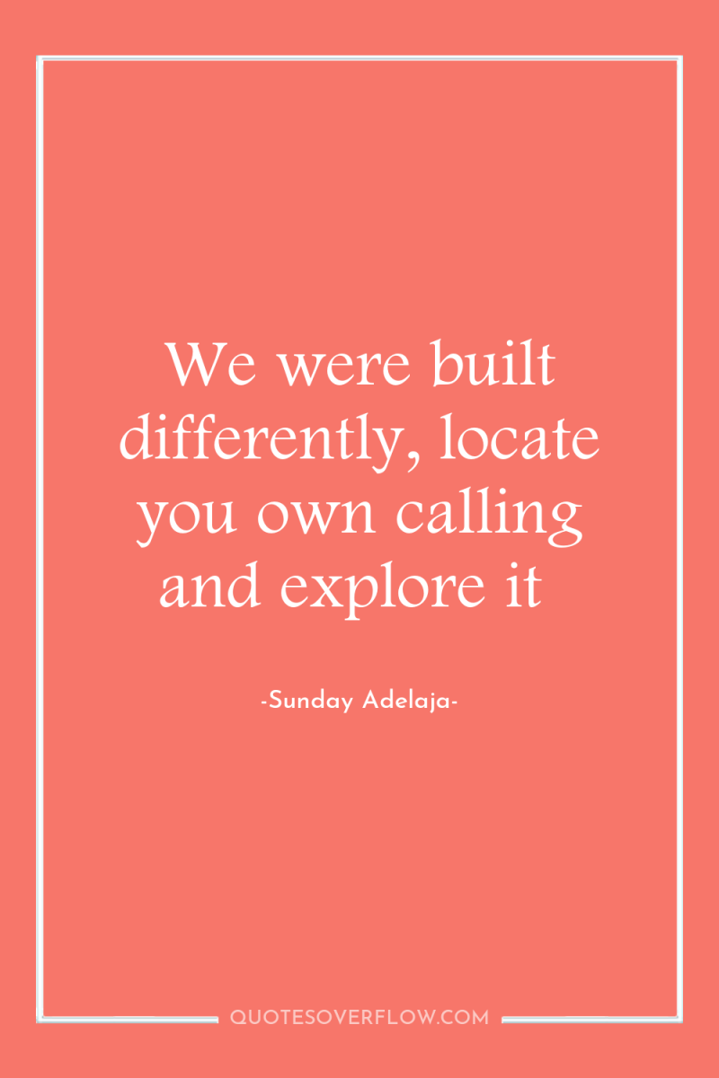 We were built differently, locate you own calling and explore...