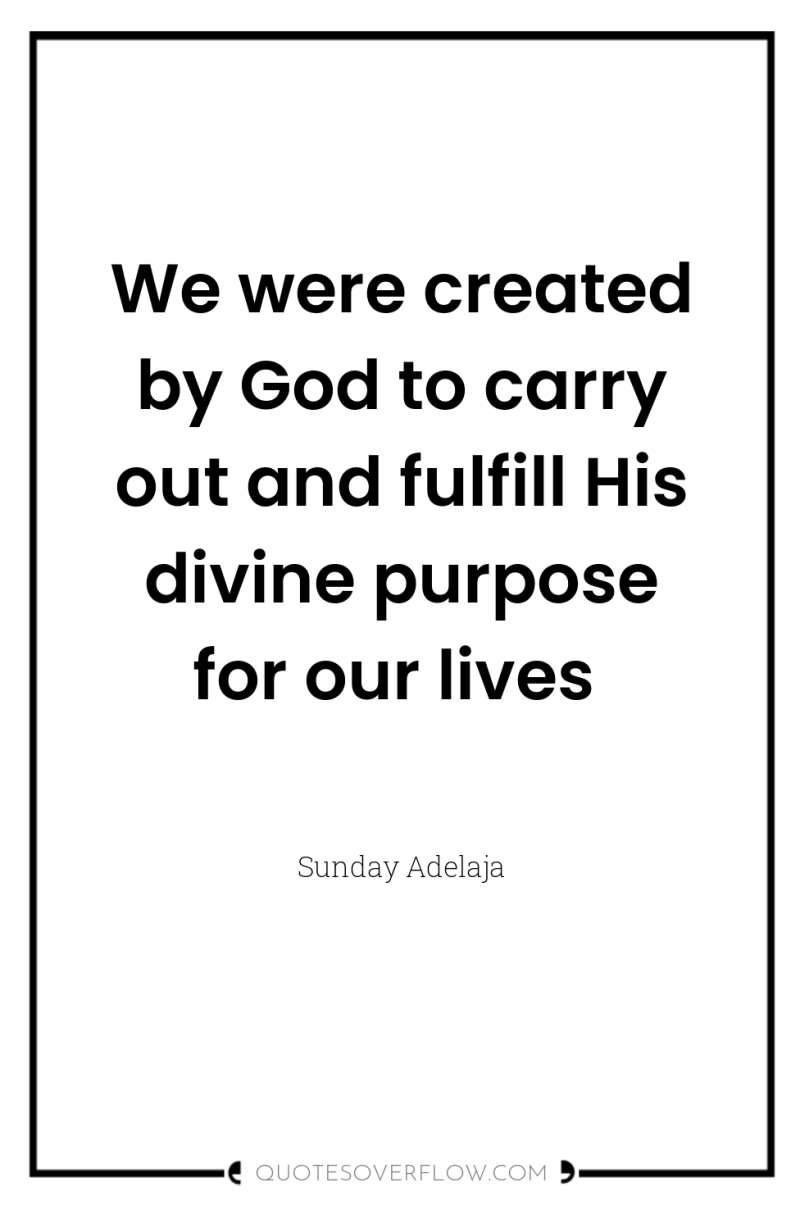 We were created by God to carry out and fulfill...
