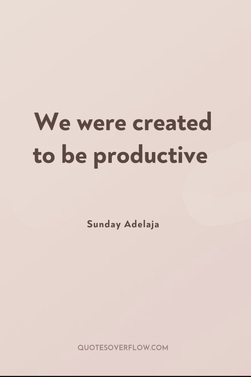 We were created to be productive 