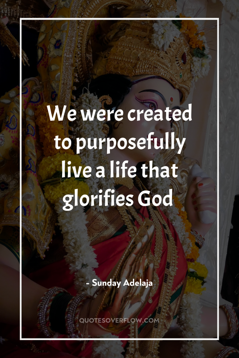 We were created to purposefully live a life that glorifies...