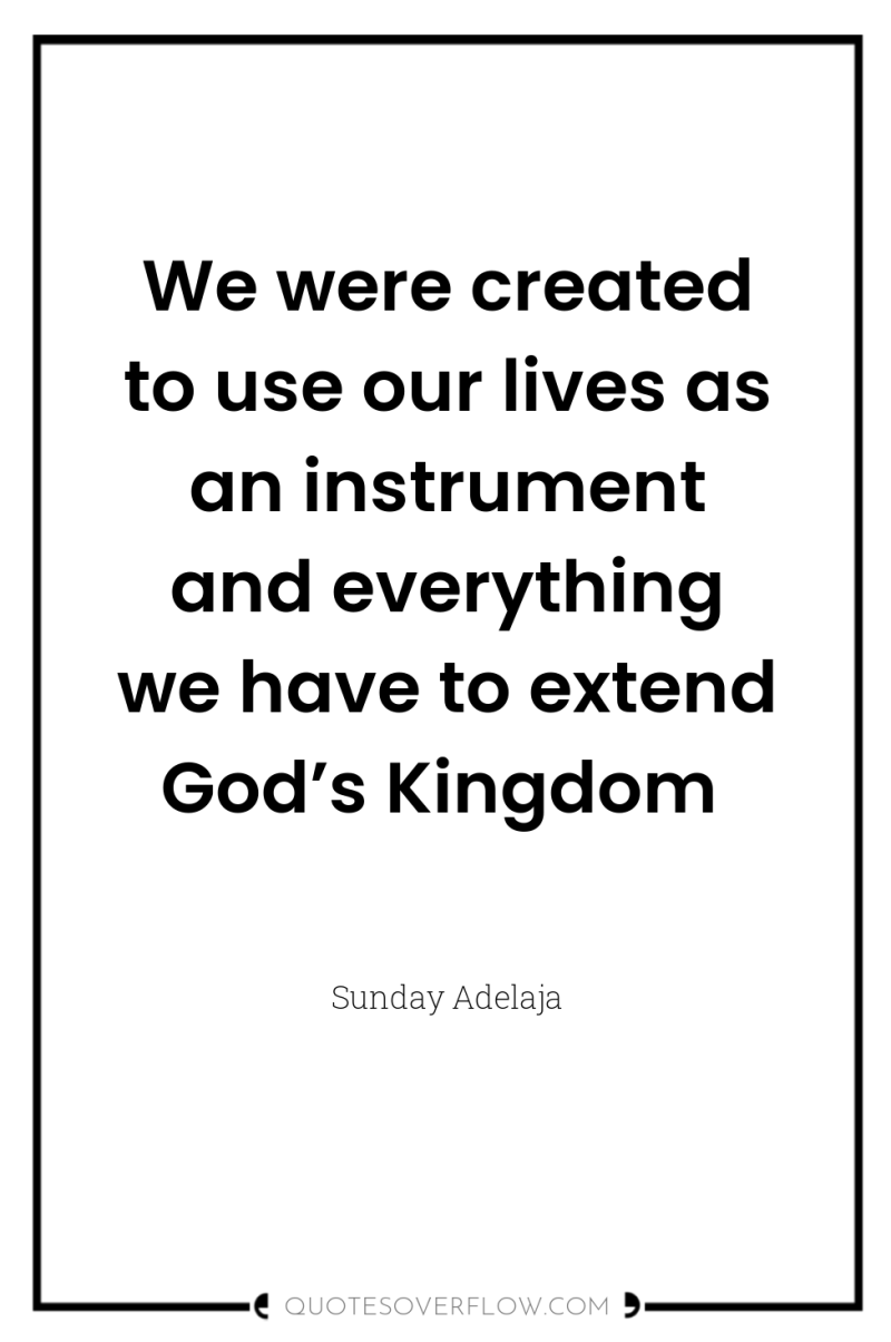 We were created to use our lives as an instrument...