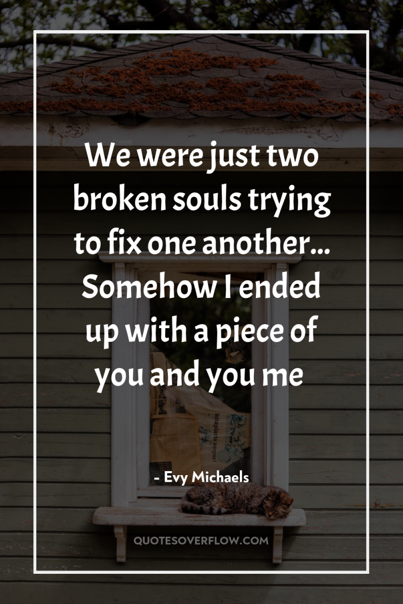 We were just two broken souls trying to fix one...