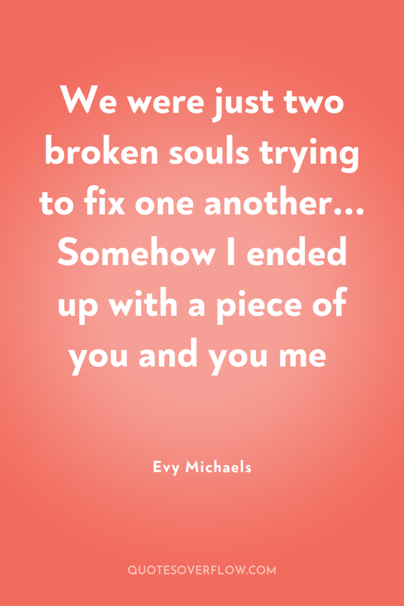 We were just two broken souls trying to fix one...