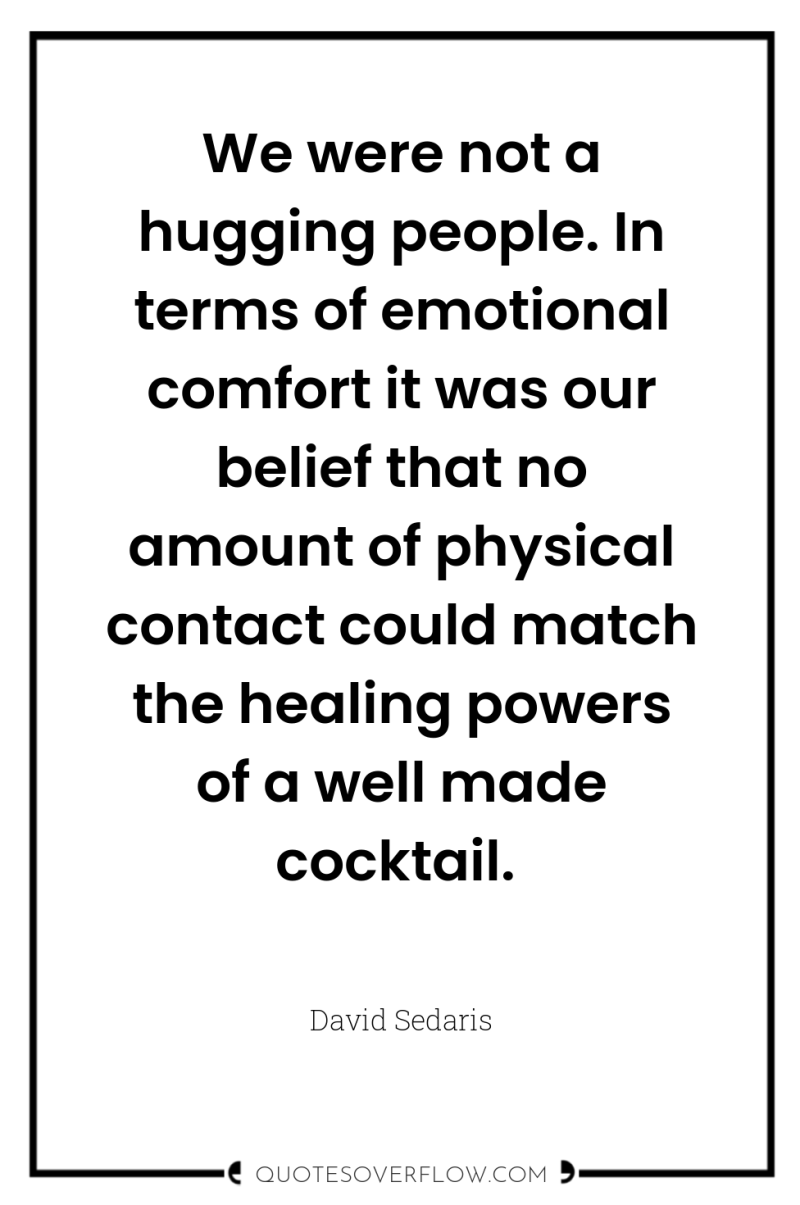 We were not a hugging people. In terms of emotional...