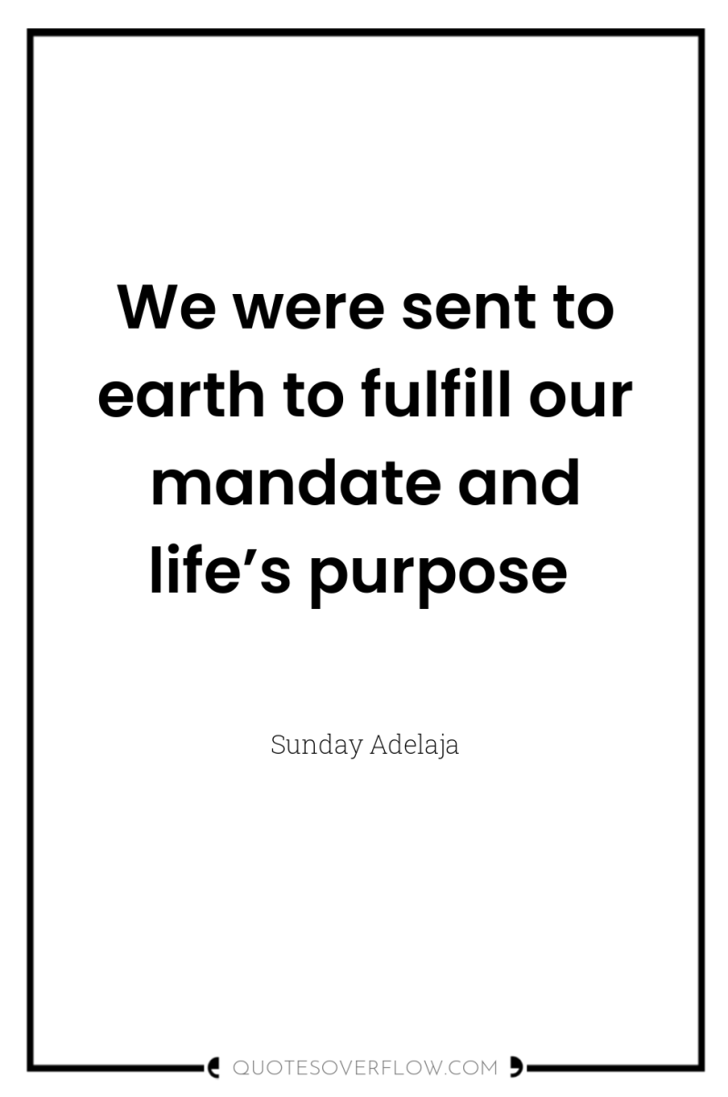 We were sent to earth to fulfill our mandate and...