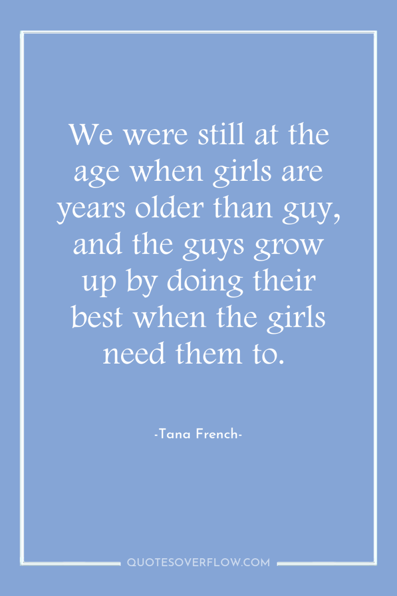 We were still at the age when girls are years...