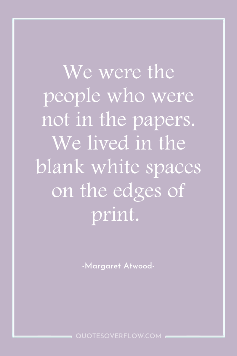 We were the people who were not in the papers....