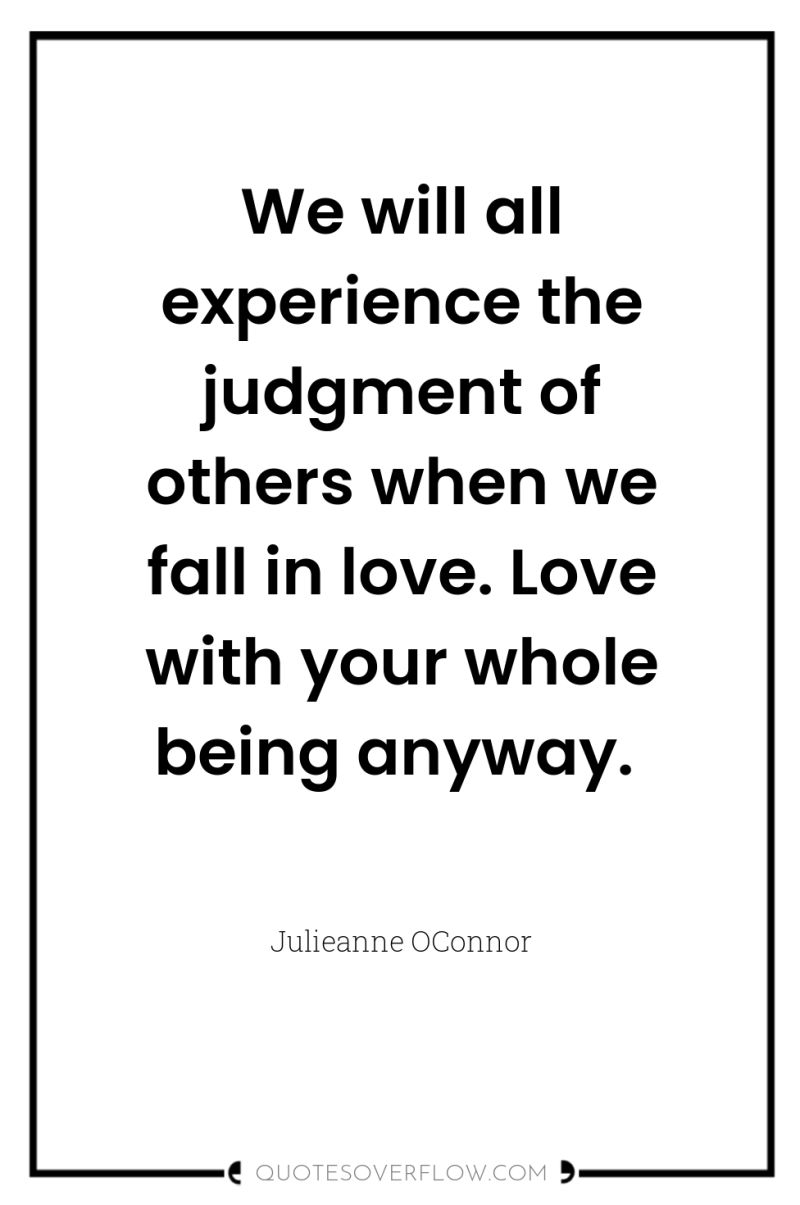 We will all experience the judgment of others when we...