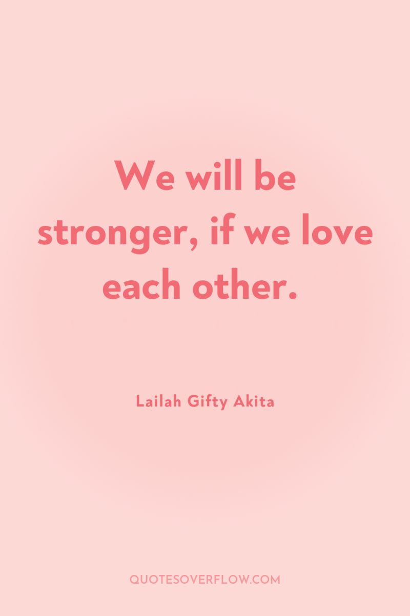 We will be stronger, if we love each other. 