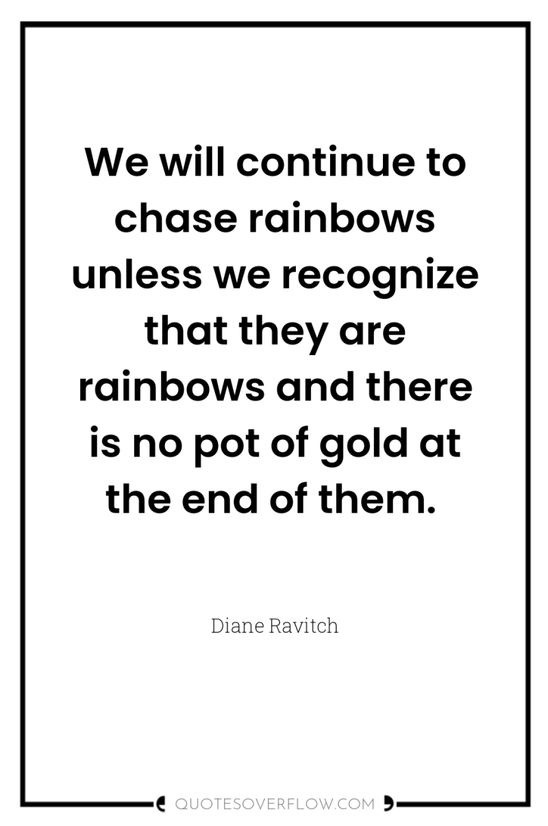 We will continue to chase rainbows unless we recognize that...