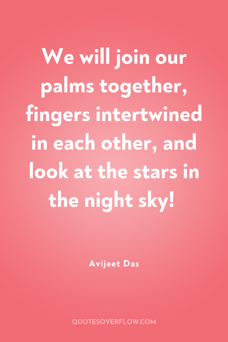 We will join our palms together, fingers intertwined in each...