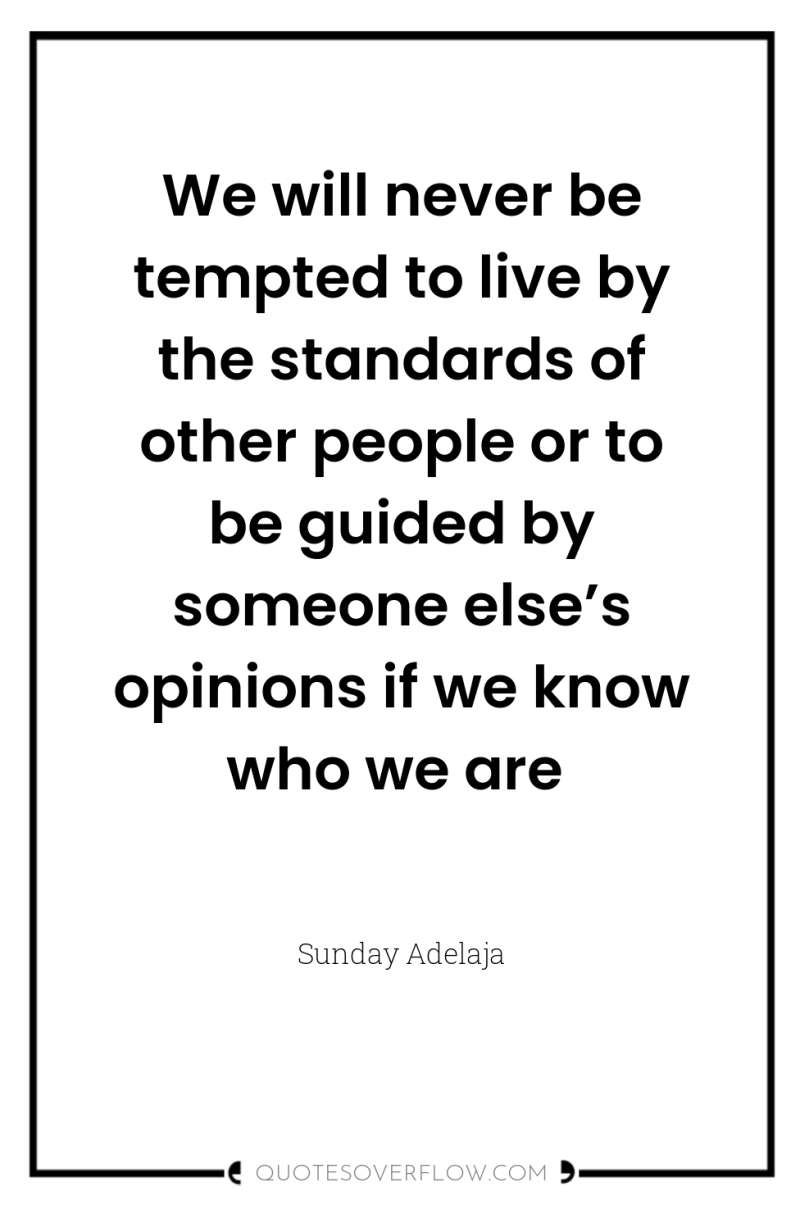 We will never be tempted to live by the standards...