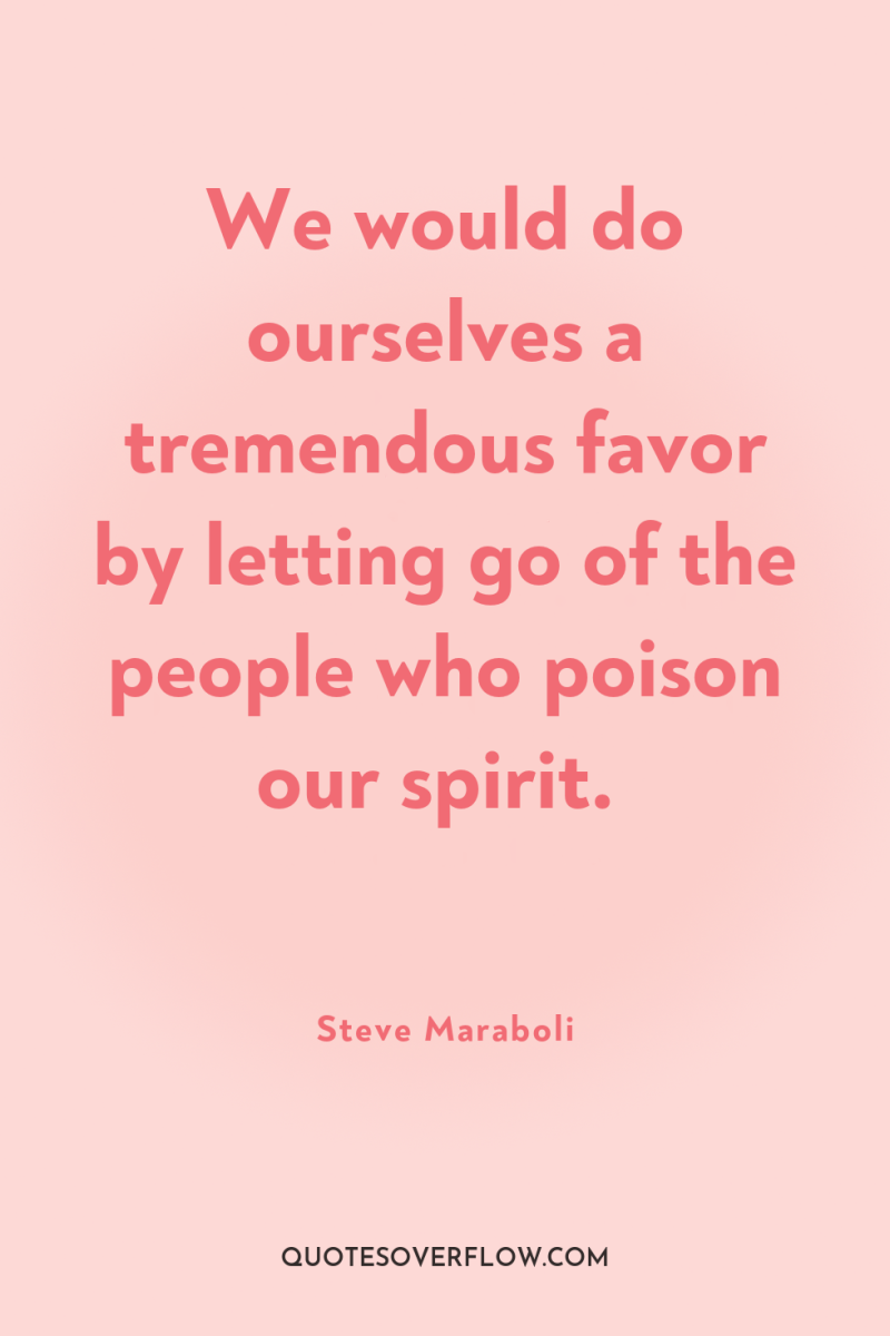We would do ourselves a tremendous favor by letting go...