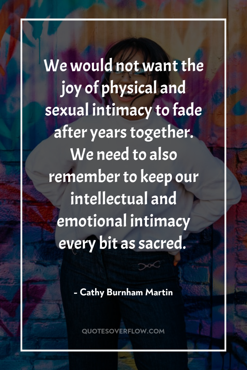 We would not want the joy of physical and sexual...