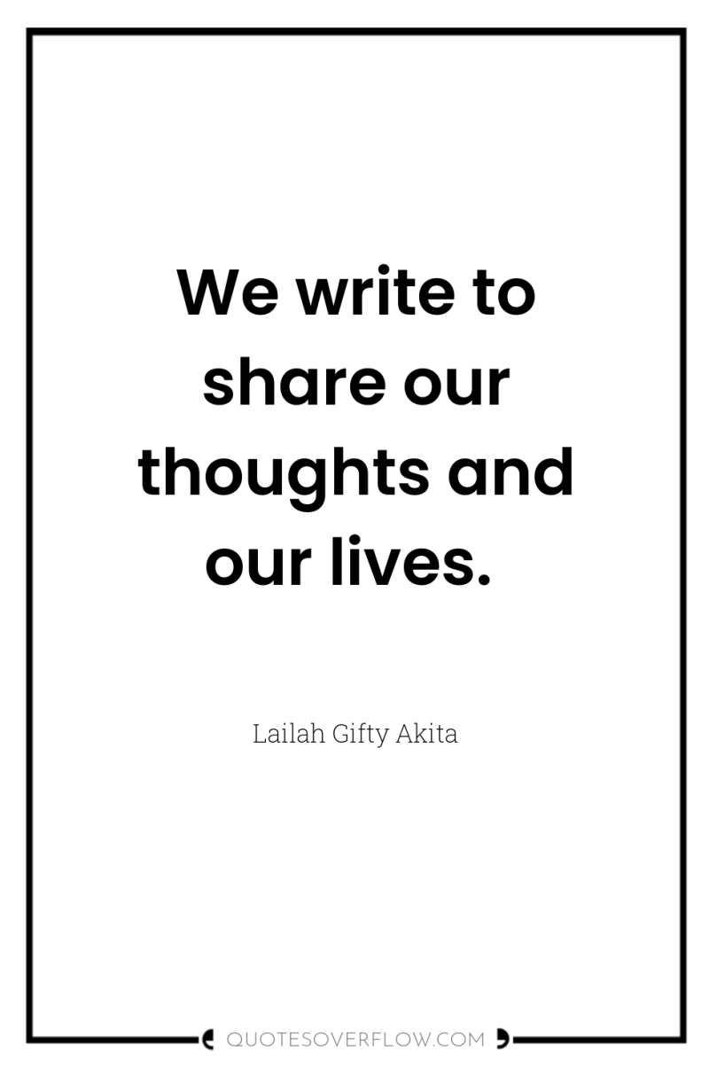 We write to share our thoughts and our lives. 