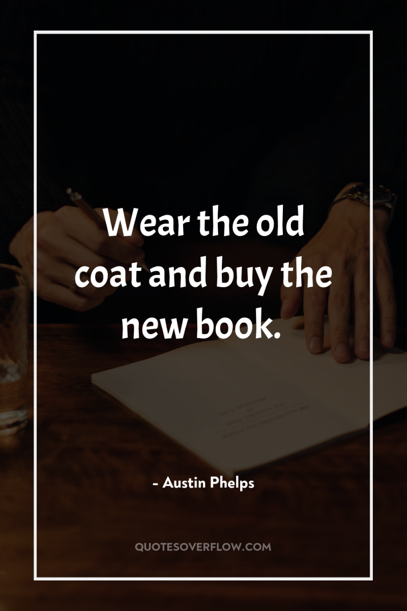 Wear the old coat and buy the new book. 