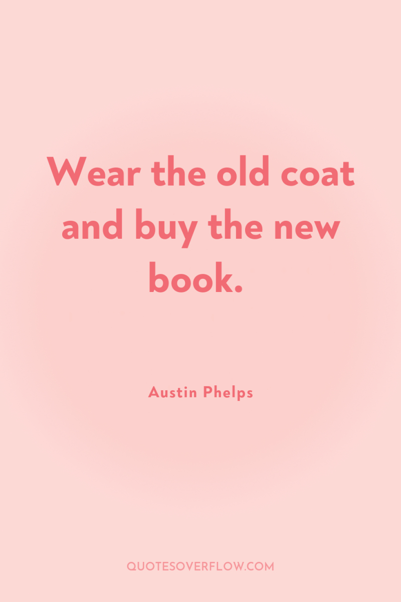 Wear the old coat and buy the new book. 