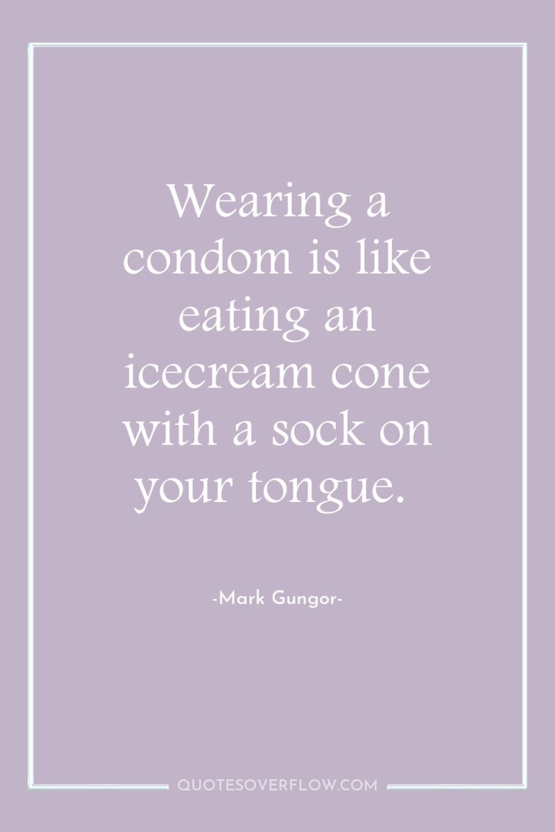 Wearing a condom is like eating an icecream cone with...