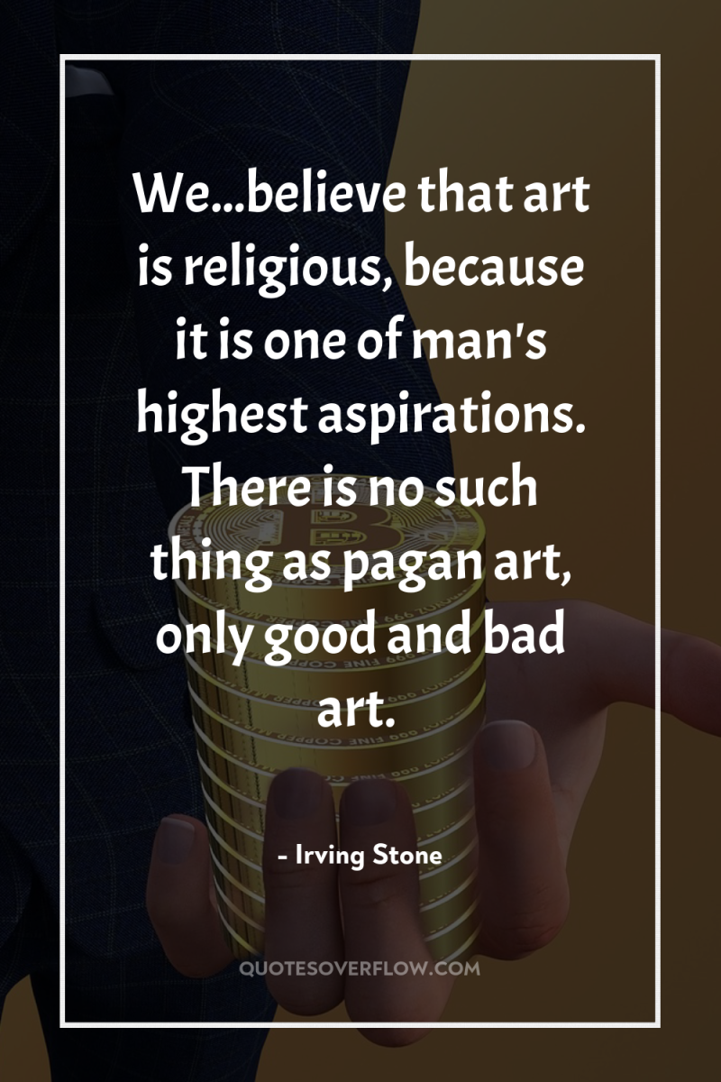 We...believe that art is religious, because it is one of...