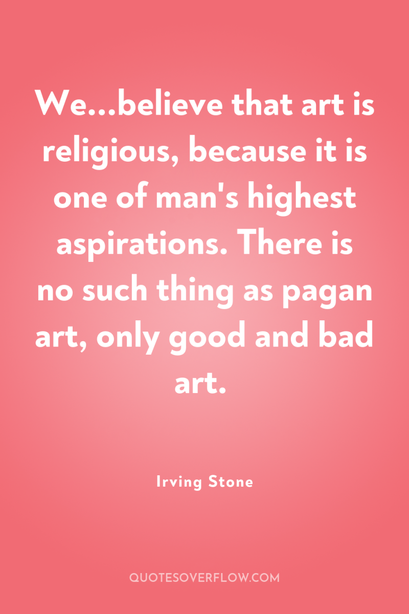 We...believe that art is religious, because it is one of...