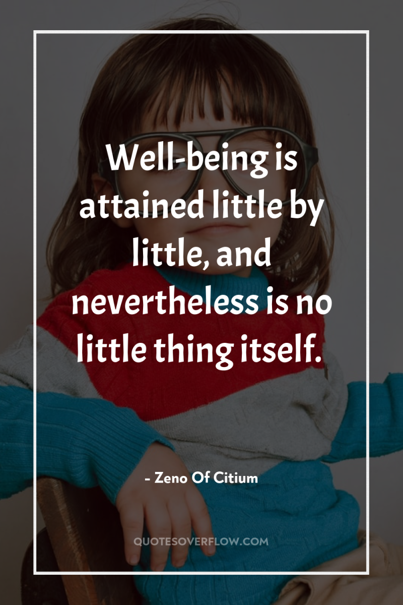 Well-being is attained little by little, and nevertheless is no...