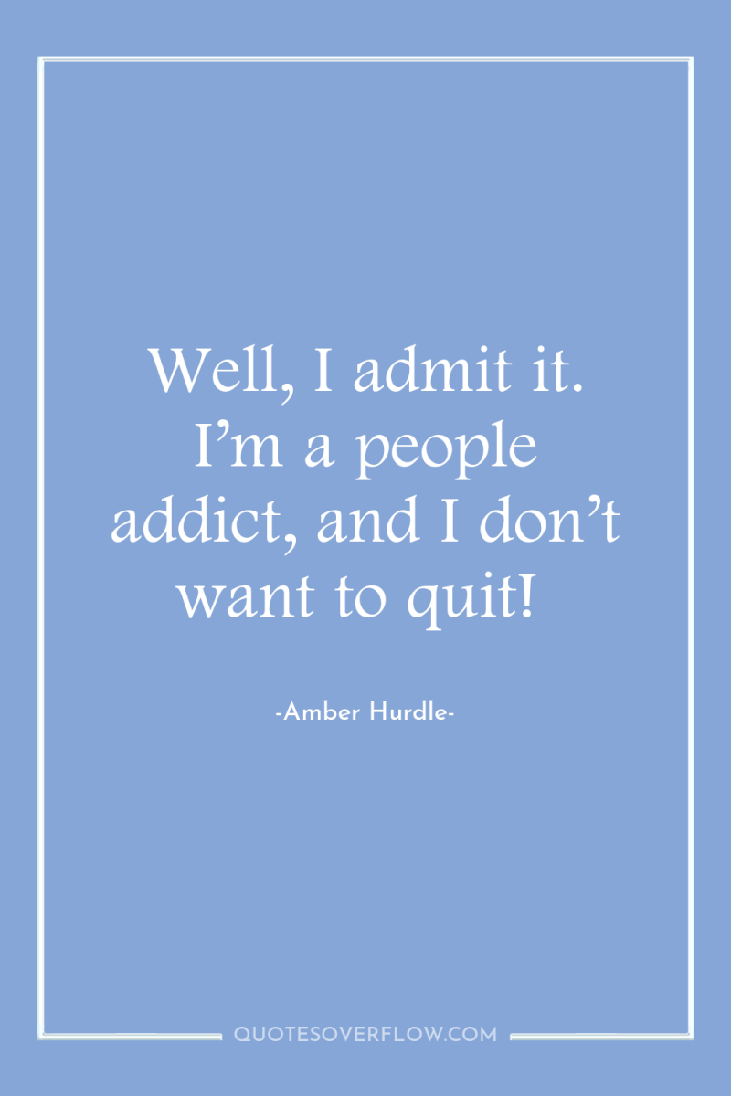 Well, I admit it. I’m a people addict, and I...
