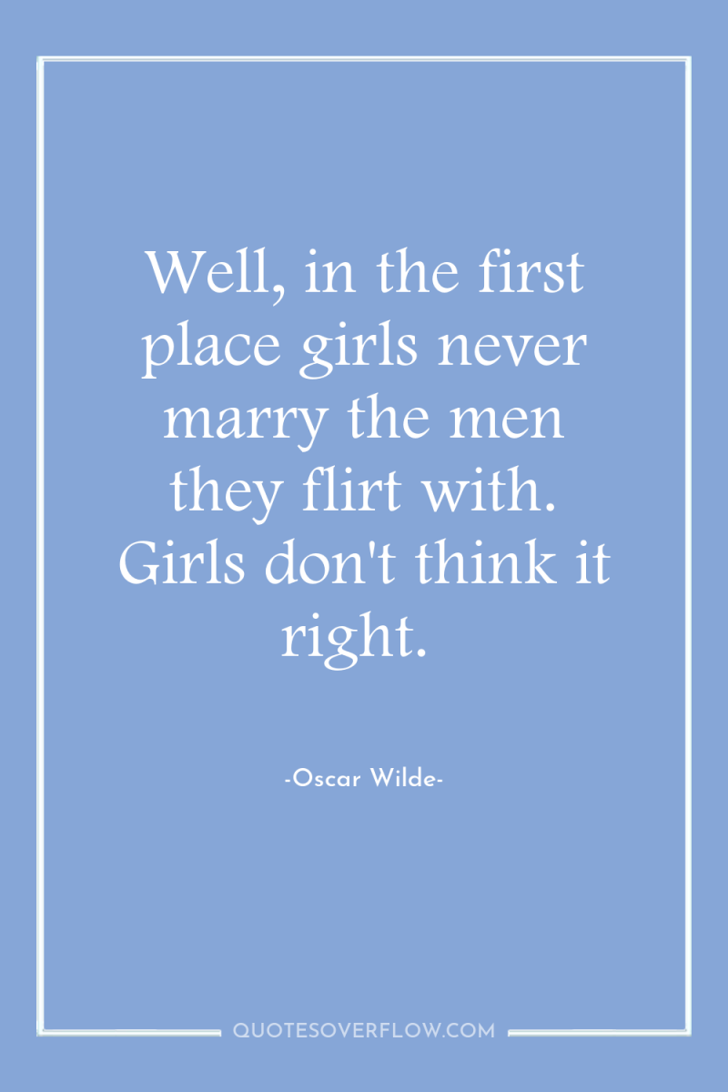 Well, in the first place girls never marry the men...