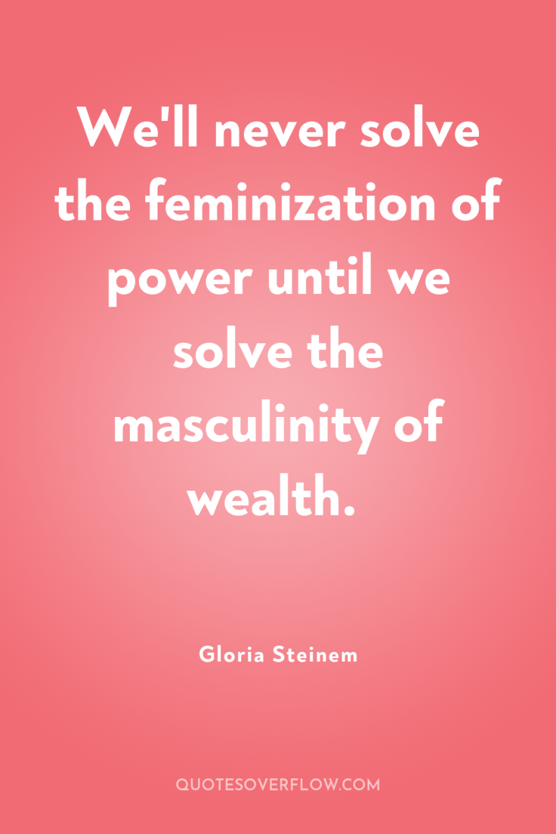 We'll never solve the feminization of power until we solve...