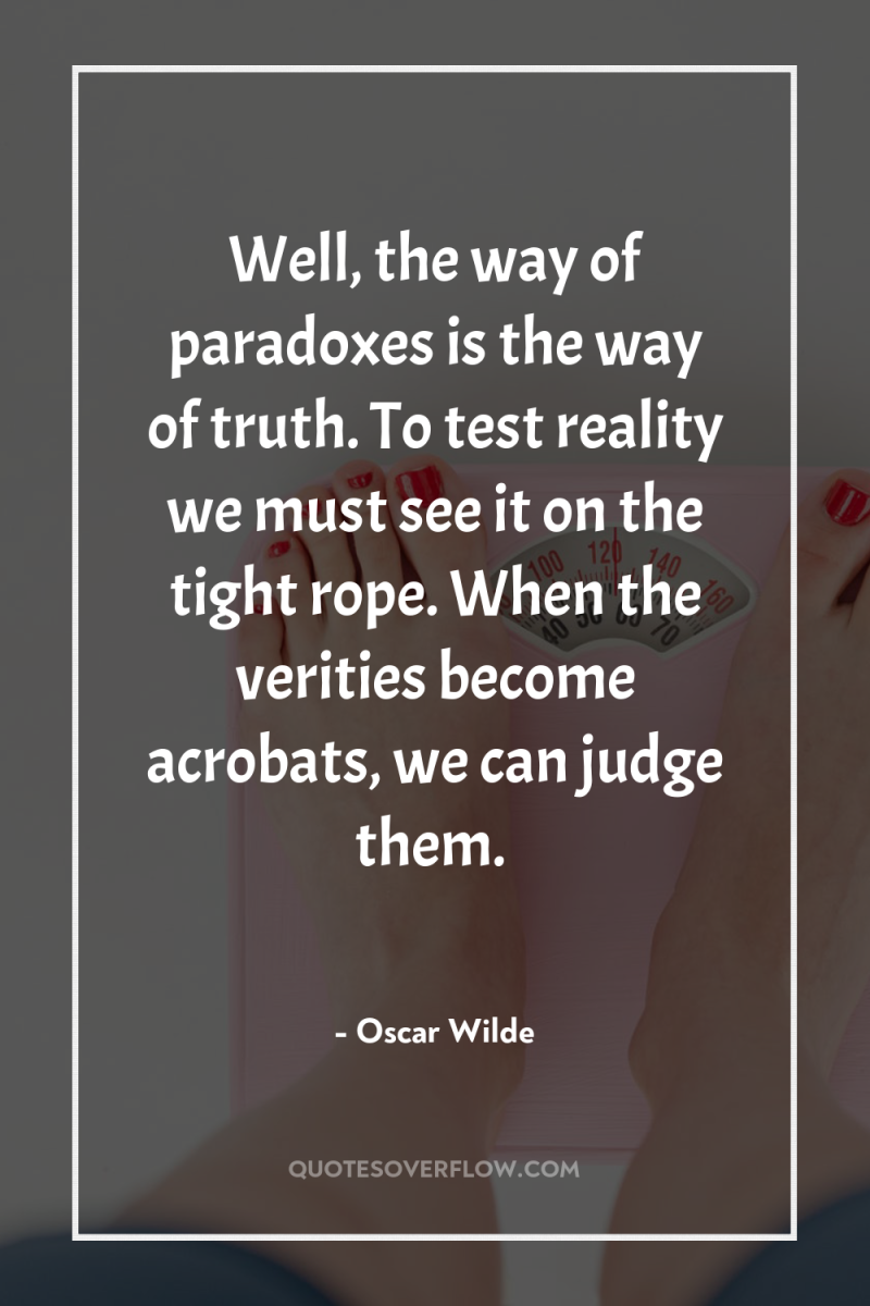Well, the way of paradoxes is the way of truth....