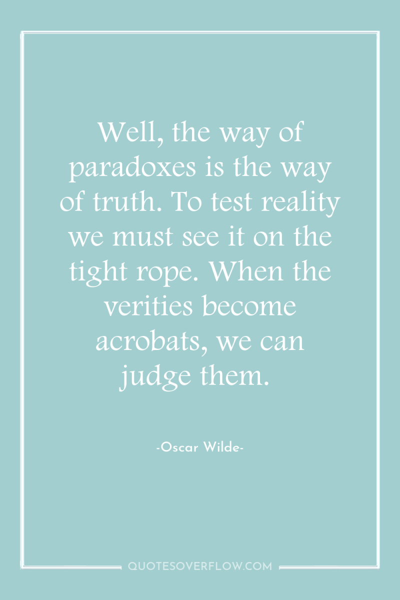 Well, the way of paradoxes is the way of truth....