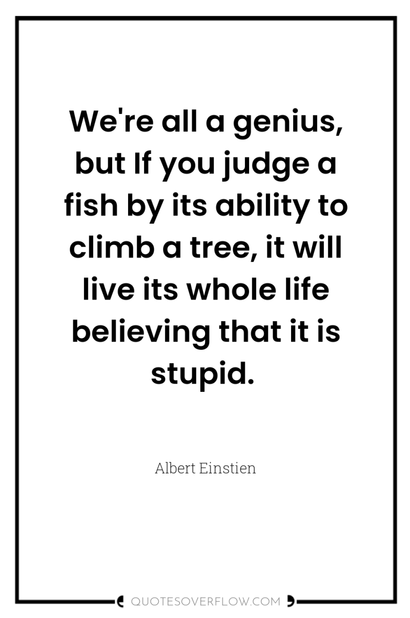 We're all a genius, but If you judge a fish...