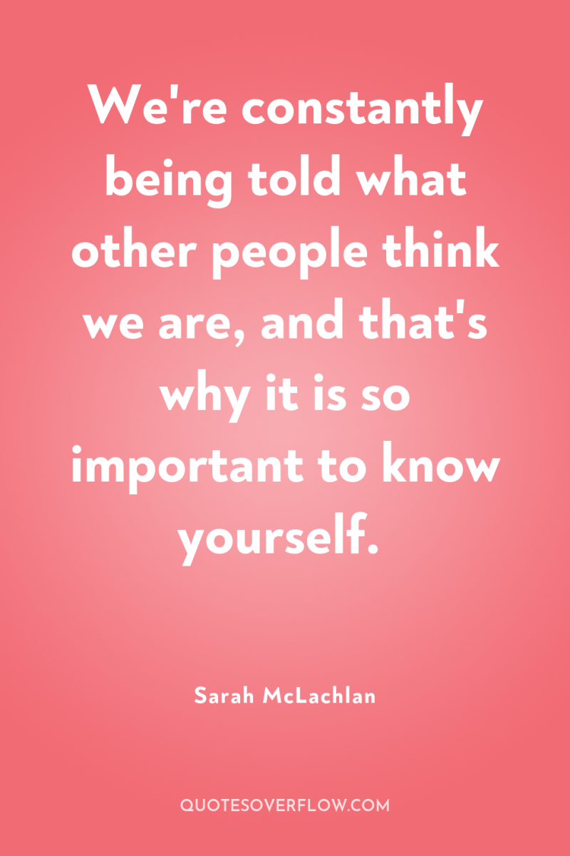 We're constantly being told what other people think we are,...